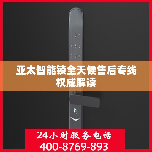 亚太智能锁全天候售后专线权威解读