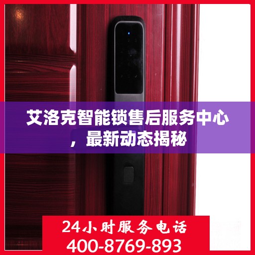 艾洛克智能锁售后服务中心，最新动态揭秘