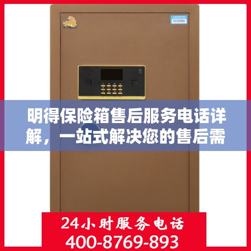 明得保险箱售后服务电话详解，一站式解决您的售后需求
