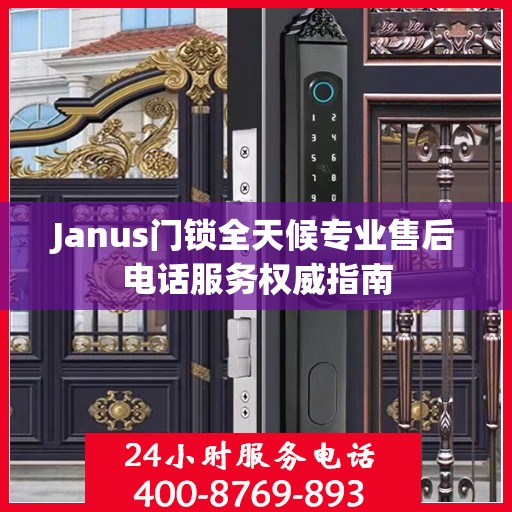 Janus门锁全天候专业售后电话服务权威指南