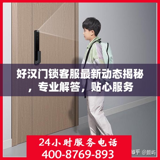 好汉门锁客服最新动态揭秘，专业解答，贴心服务
