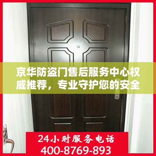 京华防盗门售后服务中心权威推荐，专业守护您的安全门户