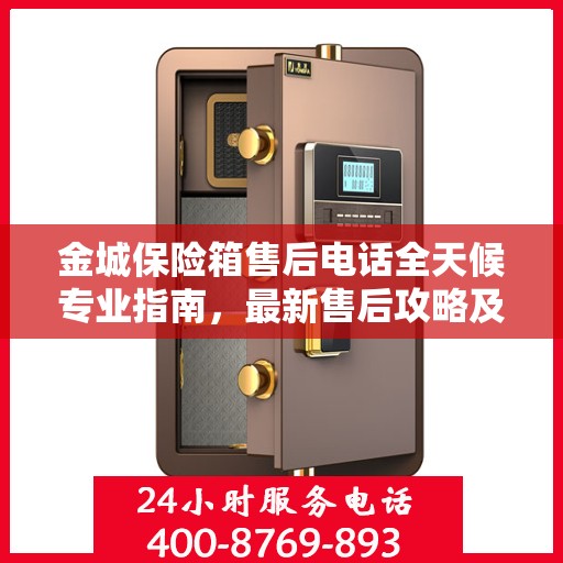 金城保险箱售后电话全天候专业指南，最新售后攻略及售后热线揭秘