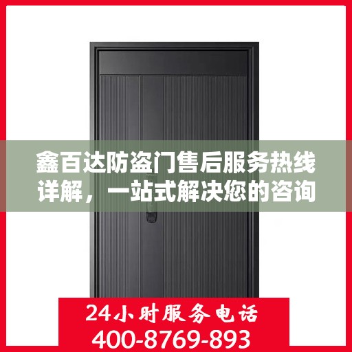 鑫百达防盗门售后服务热线详解，一站式解决您的咨询、投诉与售后问题