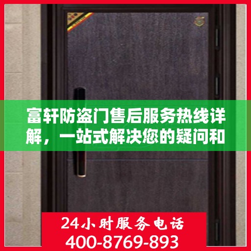 富轩防盗门售后服务热线详解，一站式解决您的疑问和需求