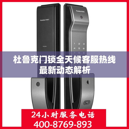 杜鲁克门锁全天候客服热线最新动态解析