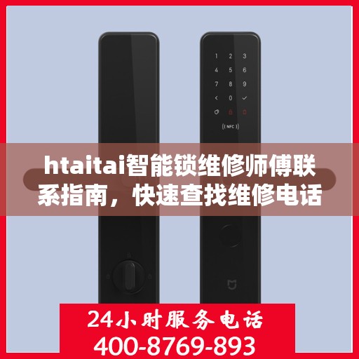htaitai智能锁维修师傅联系指南，快速查找维修电话决策帮手