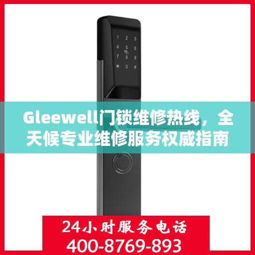 Gleewell门锁维修热线，全天候专业维修服务权威指南
