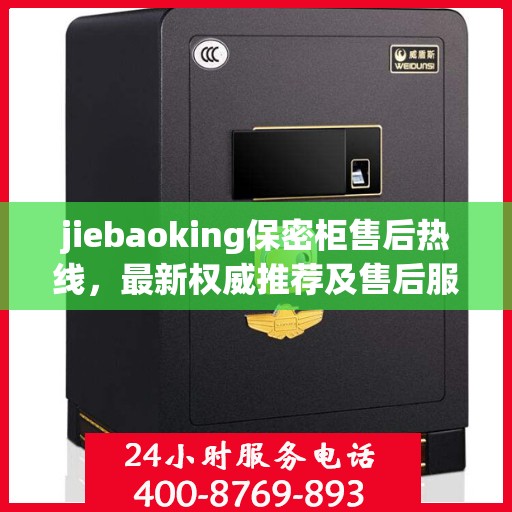 jiebaoking保密柜售后热线，最新权威推荐及售后服务详解