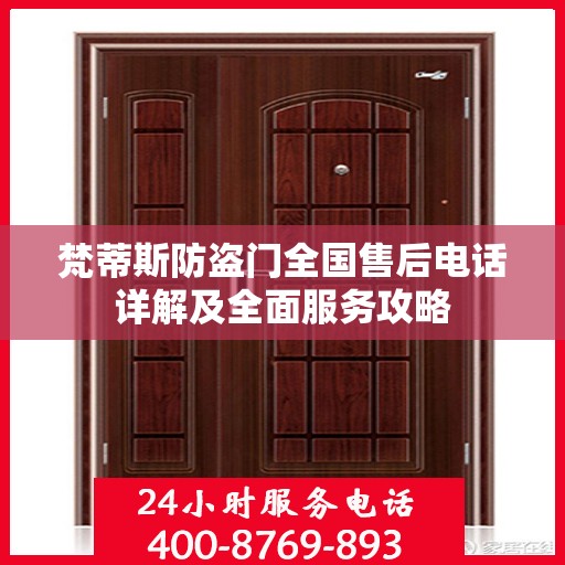 梵蒂斯防盗门全国售后电话详解及全面服务攻略