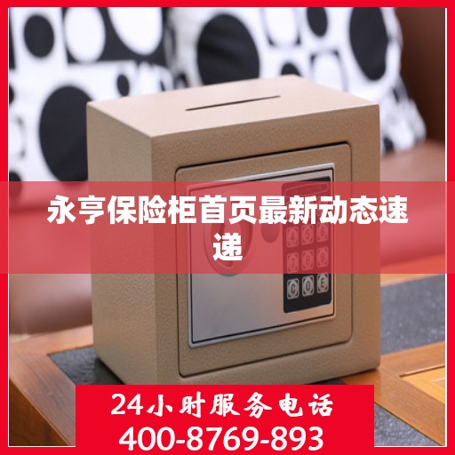 永亨保险柜首页最新动态速递