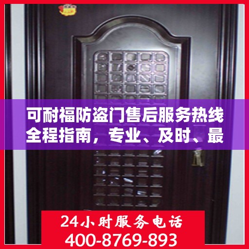 可耐福防盗门售后服务热线全程指南，专业、及时、最新售后攻略