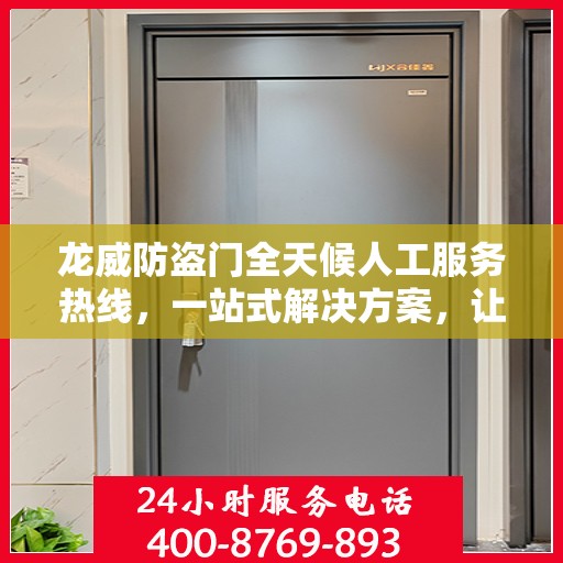 龙威防盗门全天候人工服务热线，一站式解决方案，让您无忧使用防盗门