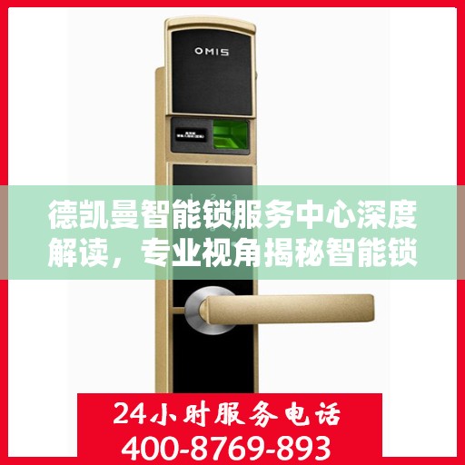 德凯曼智能锁服务中心深度解读，专业视角揭秘智能锁奥秘