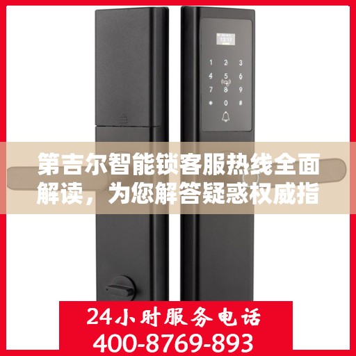 第吉尔智能锁客服热线全面解读，为您解答疑惑权威指南