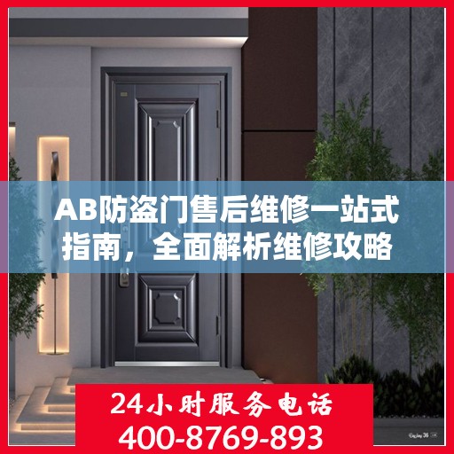 AB防盗门售后维修一站式指南，全面解析维修攻略