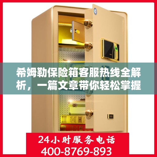 希姆勒保险箱客服热线全解析，一篇文章带你轻松掌握