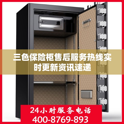 三色保险柜售后服务热线实时更新资讯速递