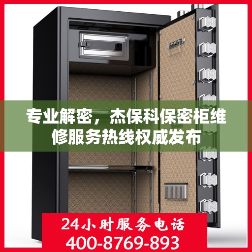 专业解密，杰保科保密柜维修服务热线权威发布