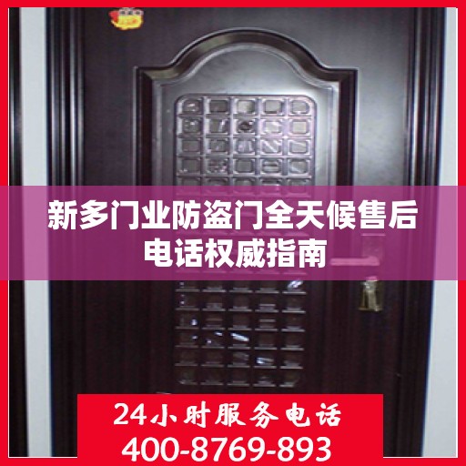 新多门业防盗门全天候售后电话权威指南