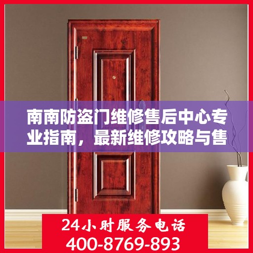 南南防盗门维修售后中心专业指南，最新维修攻略与售后保障解析
