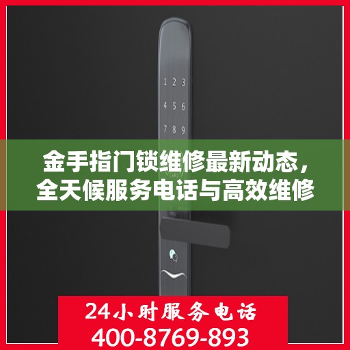 金手指门锁维修最新动态，全天候服务电话与高效维修支持