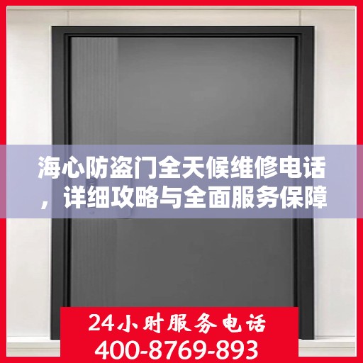 海心防盗门全天候维修电话，详细攻略与全面服务保障