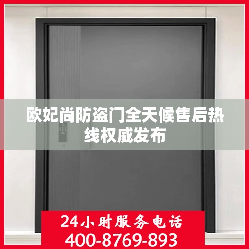 欧妃尚防盗门全天候售后热线权威发布
