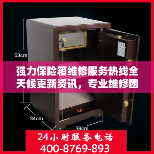 强力保险箱维修服务热线全天候更新资讯，专业维修团队保驾护航