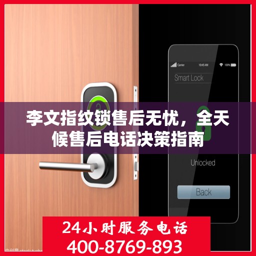 李文指纹锁售后无忧，全天候售后电话决策指南
