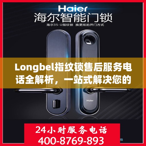 Longbel指纹锁售后服务电话全解析，一站式解决您的疑问和需求
