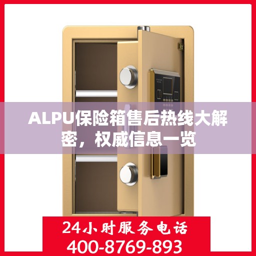 ALPU保险箱售后热线大解密，权威信息一览