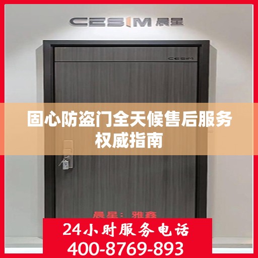 固心防盗门全天候售后服务权威指南