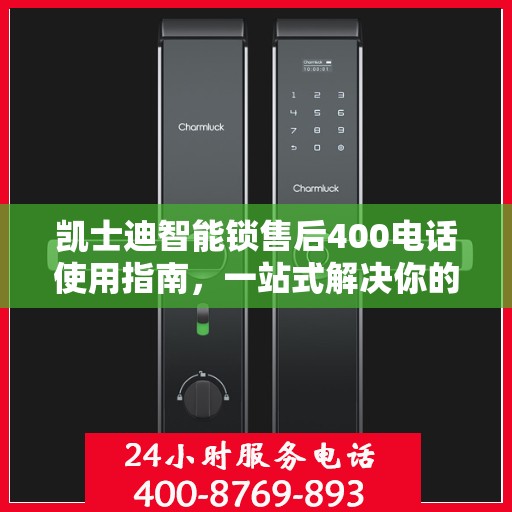 凯士迪智能锁售后400电话使用指南，一站式解决你的售后问题