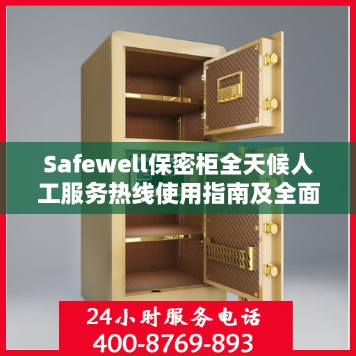 Safewell保密柜全天候人工服务热线使用指南及全面攻略