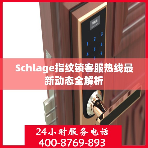 Schlage指纹锁客服热线最新动态全解析