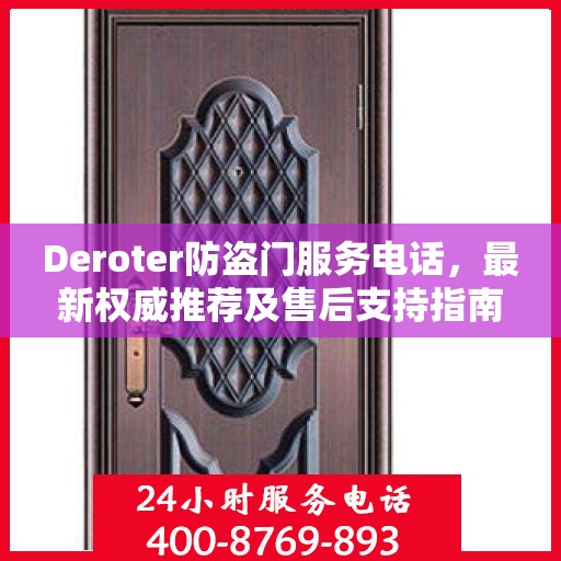 Deroter防盗门服务电话，最新权威推荐及售后支持指南