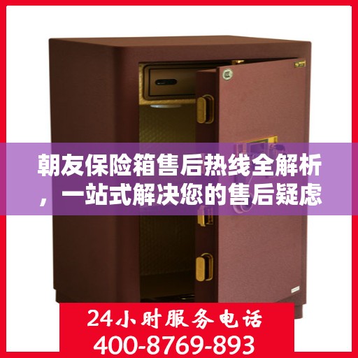 朝友保险箱售后热线全解析，一站式解决您的售后疑虑