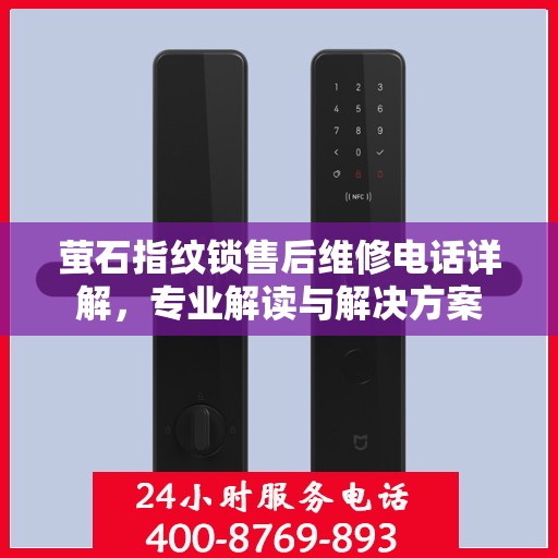 萤石指纹锁售后维修电话详解，专业解读与解决方案