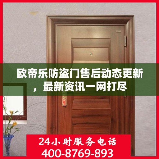 欧帝乐防盗门售后动态更新，最新资讯一网打尽