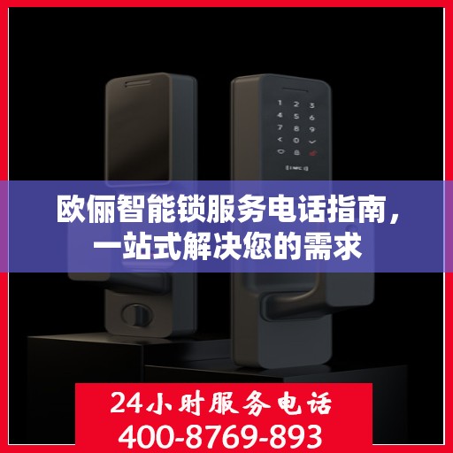 欧俪智能锁服务电话指南，一站式解决您的需求