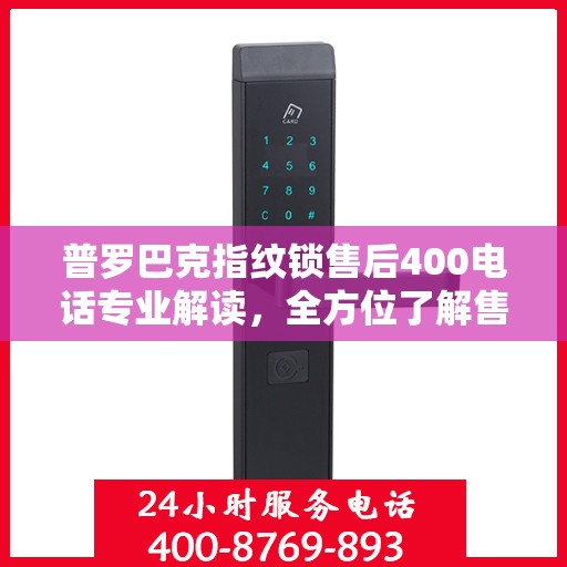 普罗巴克指纹锁售后400电话专业解读，全方位了解售后保障与解决方案