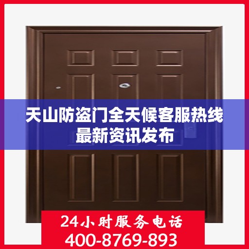 天山防盗门全天候客服热线最新资讯发布