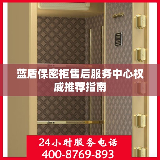 蓝盾保密柜售后服务中心权威推荐指南