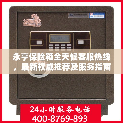 永亨保险箱全天候客服热线，最新权威推荐及服务指南