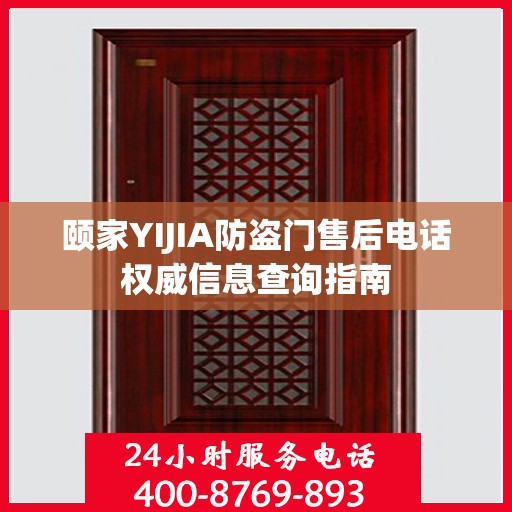 颐家YIJIA防盗门售后电话权威信息查询指南