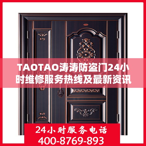 TAOTAO涛涛防盗门24小时维修服务热线及最新资讯