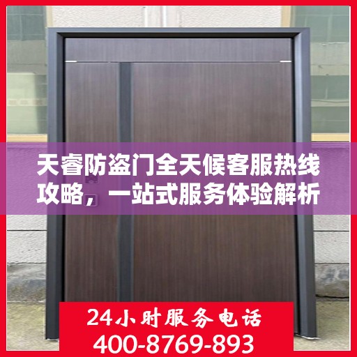 天睿防盗门全天候客服热线攻略，一站式服务体验解析