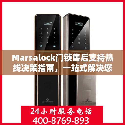 Marsalock门锁售后支持热线决策指南，一站式解决您的服务需求