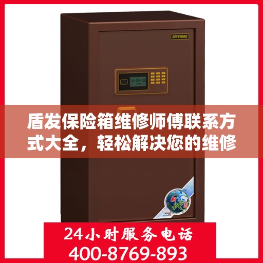 盾发保险箱维修师傅联系方式大全，轻松解决您的维修难题